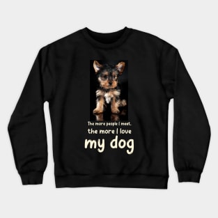 The more people I meet, the more I love my dog Crewneck Sweatshirt